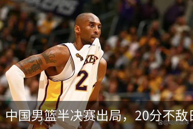 中国男篮半决赛出局，20分不敌日本二队，苦练三个月仍显乏力